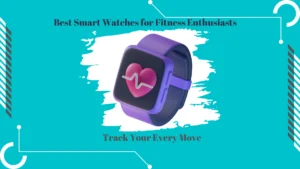 Best Smart Watches for Fitness Enthusiasts